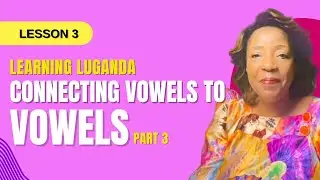 Learn Luaganda (Lesson 3): Connecting Vowels to Consonants (P, R, S, T, V, W, Y, Z, Ng, Ny)