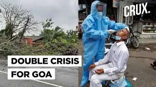 Cyclone Tauktae And COVID-19 Surge: Goa&rsquo;s Double Crisis