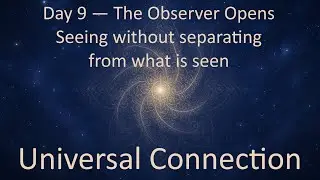 Day 9 — The Observer Opens — Seeing without separating from what is seen (Gamma)