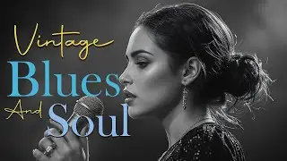 Vintage Soul & Deep Blues | Relaxing Emotional Classics