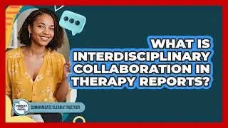 What Is Interdisciplinary Collaboration In Therapy Reports? - Communicate Clearly Together