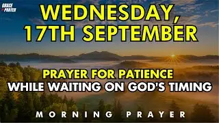 september 17th prayer for patience while waiting on god&rsquo;s perfect timing & plan | trust his process