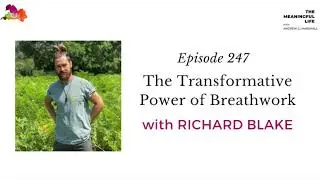 247. RICHARD BLAKE: The Transformative Power of Breathwork