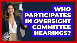 Who Participates In Oversight Committee Hearings?