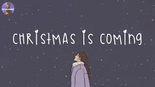 Christmas is coming ☃️ Christmas 2024 ~ Songs that make u feel Christmas vibe closer