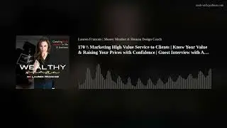 170 \\ Marketing High Value Service to Clients | Know Your Value & Raising Your Prices with Confiden