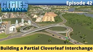 Building a Partial Cloverleaf Interchange &ndash; Brockton County &ndash; Cities Skylines &ndash; Episode 42