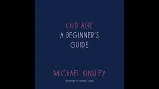 Old Age: A Beginner's Guide Audiobook by Michael Kinsley