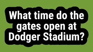 What time do the gates open at Dodger Stadium?