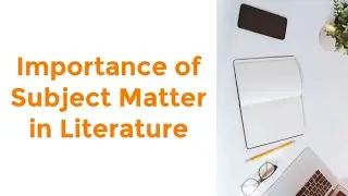Importance of subject matter || How literature emerges as man's interest