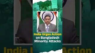 India Urges Action on Bangladesh Minority Attacks