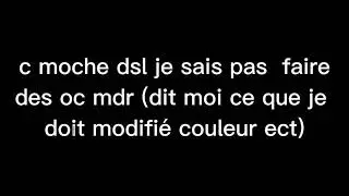dsl jass ben c moche ( je ferai un edit que si tes satisfaits de ton oc)