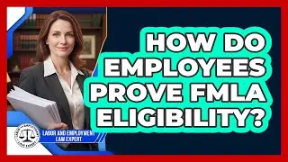 How Do Employees Prove FMLA Eligibility? - Labor and Employment Law Expert