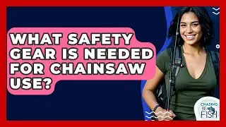 What Safety Gear Is Needed For Chainsaw Use? - Chasing Big Fish