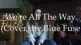 We're All The Way (Cover) | Blue Fuse