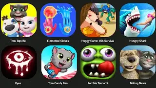 TOM MY FRIEND,HUNGGY GAME 456,EYES,TOM CANDY RUSH,HUNGY SHARK,ZOMBIE TSUNAMI,TALKING NEWS