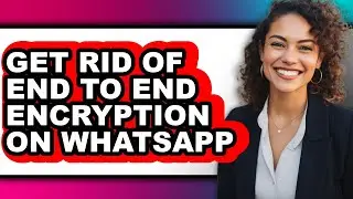 How to Get Rid of End to End Encryption on Whatsapp (full Guide)