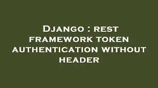 Django : rest framework token authentication without header