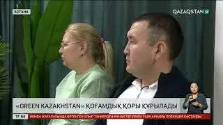 Елімізде &laquo;Green Kazakhstan&raquo; деп аталатын қоғамдық қор құрылады