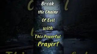 Break the Chains of Evil with This Powerful Daily Prayer