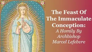 The Feast Of The Immaculate Conception: A Homily By Archbishop Marcel Lefebvre
