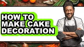 How To Make Cake Decoration (Full Guide)