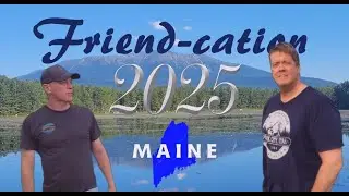 Bob & Mark's Friend-cation 2025 Maine