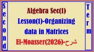 Algebra Sec(1),Lesson(1), Organizing data in Matrices, El Moasser(2026)- شرح