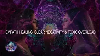 EMPATH HEALING - CLEAR NEGATIVITY & TOXIC OVERLOAD - AURA REFRESH & RESET