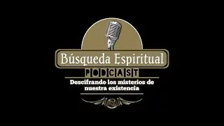 B&uacute;squeda Espiritual - Podcast 01 Descifrando Los Misterios de Nuestra Existencia