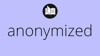What ANONYMIZED means &bull; Meaning of ANONYMIZED &bull; anonymized MEANING &bull; anonymized DEFINITION