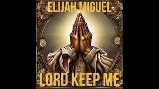 Elijah Miguel- &ldquo;Lord Keep Me&rdquo;