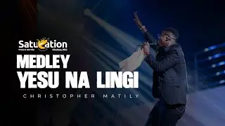Christopher Matily- Medley Yesu Na Lingi | Saturation 2