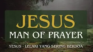 Jesus - Man of Prayer (Yesus - Lelaki yang sering Berdoa)