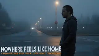 Nowhere Feels Like Home | Cinematic R&B Soul Noir | Music for Lost Minds & Late-Night Thoughts