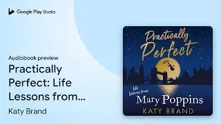 Practically Perfect: Life Lessons from Mary&hellip; by Katy Brand &middot; Audiobook preview