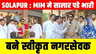 SOLAPUR : MIM मे सालार पडे भारी.. बने स्वीकृत नगरसेवक