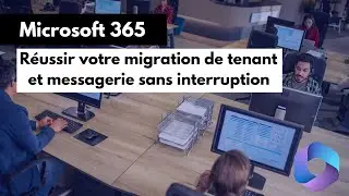Microsoft 365 : r&eacute;ussir votre migration de tenant et messagerie sans interruption