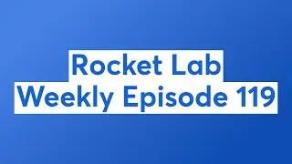 Rocket Lab Weekly Episode 119