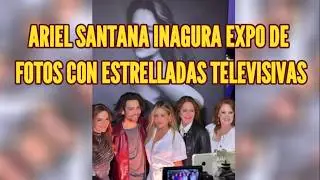ARIEL SANTANA INAGURA EXPO  DE FOTOS CON ESTRELLADAS TELEVISIVAS