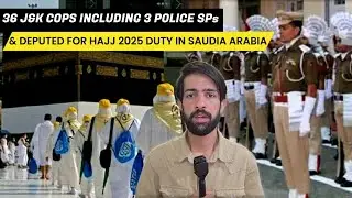 36 J&K cops Including 3 police SPs & deputed for Hajj 2025 duty in Saudia Arabia