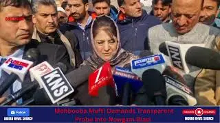 Mahbooba Mufti Questions Nowgam Blast | &ldquo;Was There Negligence?&rdquo; Demands Transparent Probe