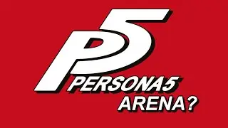 Will Persona 5 Arena Happen?