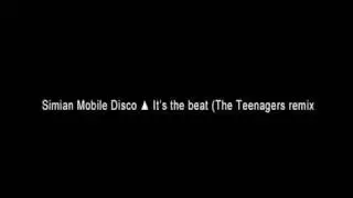 Simian Mobile Disco ▲ It's the beat (The Teenagers remix)