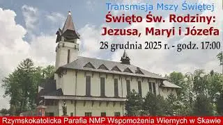 28 XII 2025 Święto św. Rodziny: Jezusa, Maryi i Józefa - msza św. 17:00 – Parafia w NMPWW Skawie