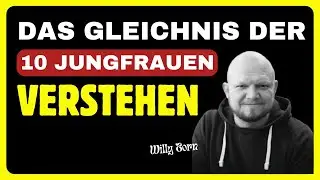 Das Gleichnis von den 10 Jungfrauen verstehen | Willy Zorn