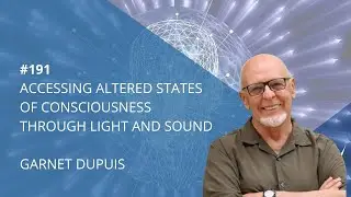 Garnet Dupuis: Accessing Altered States of Consciousness through Light and Sound | #191