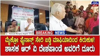 Micro Finance Torcher |  ಮೈಕ್ರೋ ಫೈನಾನ್ಸ್  ಬಡ್ಡಿ ಮಾಫಿಯಾದಿಂದ ಕಿರುಕುಳ - ಆರ್.ವಿ ದೇಶಪಾಂಡೆ ಅವರಿಗೆ ದೂರು