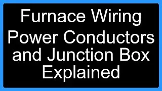 Furnace Wiring Power Conductors and Junction Box Explained