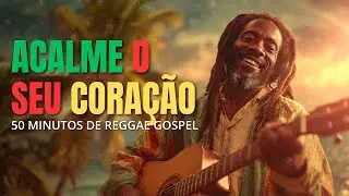 50 MINUTOS DE REGGAE GOSPEL PARA ACALMAR O CORAÇÃO E DESCANSAR EM DEUS.